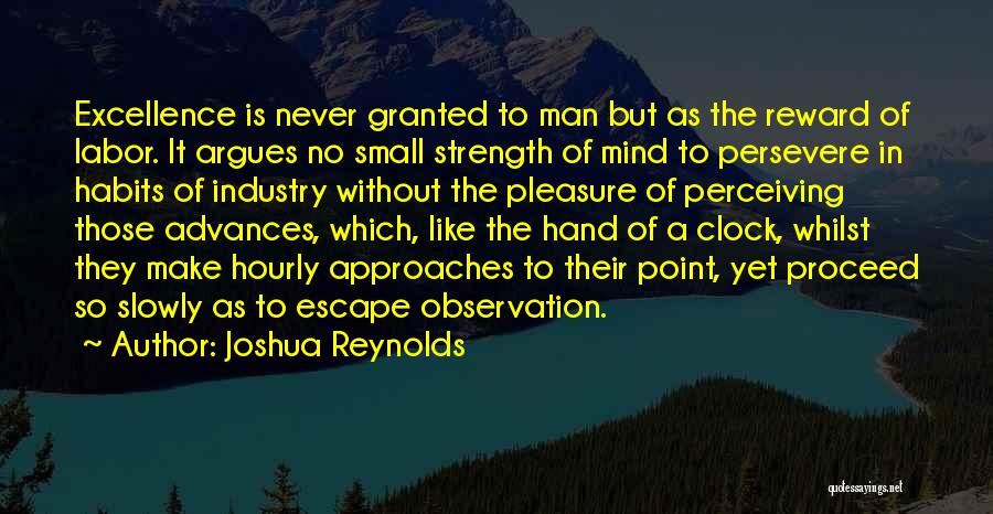Joshua Reynolds Quotes: Excellence Is Never Granted To Man But As The Reward Of Labor. It Argues No Small Strength Of Mind To