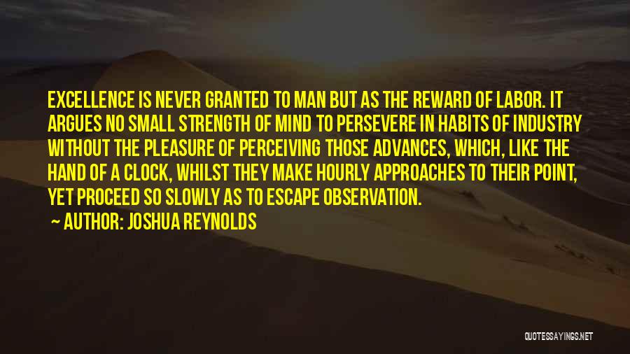 Joshua Reynolds Quotes: Excellence Is Never Granted To Man But As The Reward Of Labor. It Argues No Small Strength Of Mind To