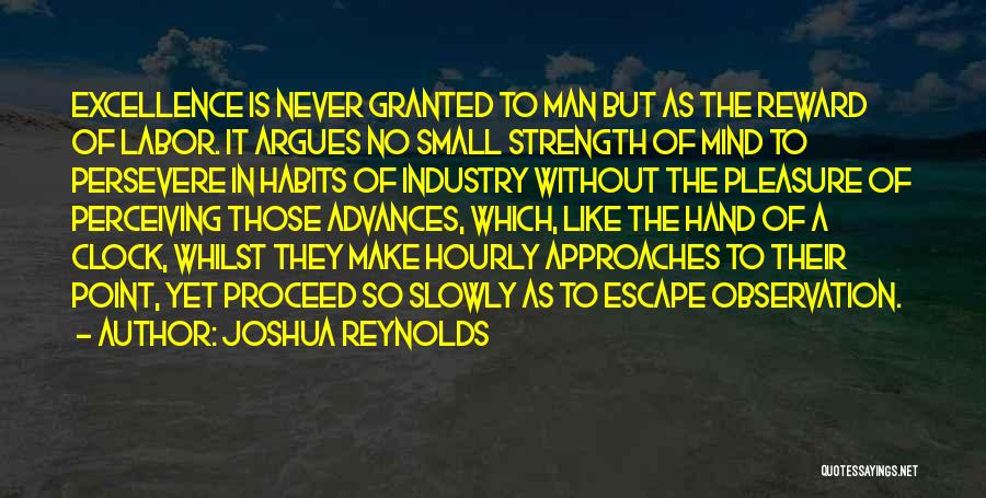 Joshua Reynolds Quotes: Excellence Is Never Granted To Man But As The Reward Of Labor. It Argues No Small Strength Of Mind To