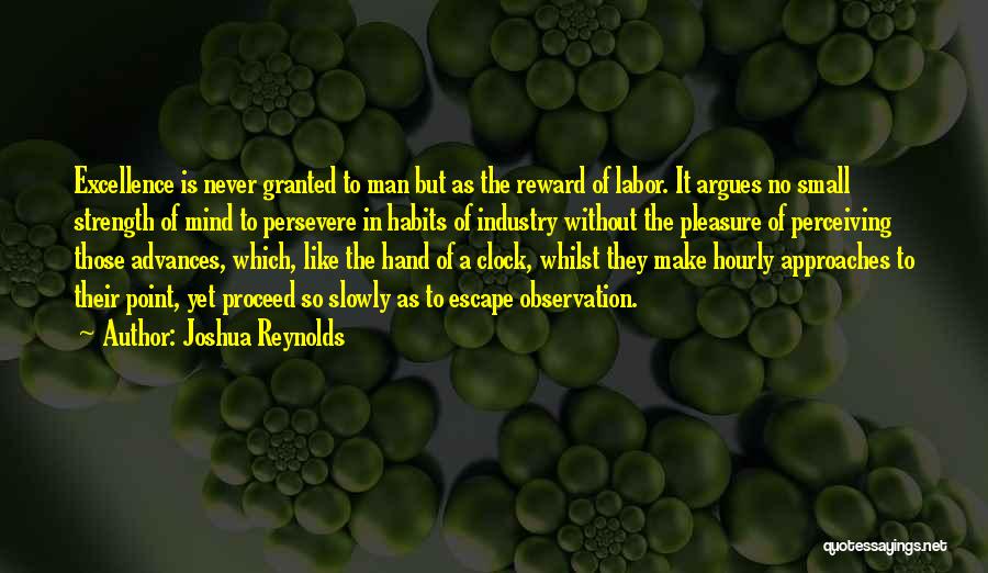 Joshua Reynolds Quotes: Excellence Is Never Granted To Man But As The Reward Of Labor. It Argues No Small Strength Of Mind To