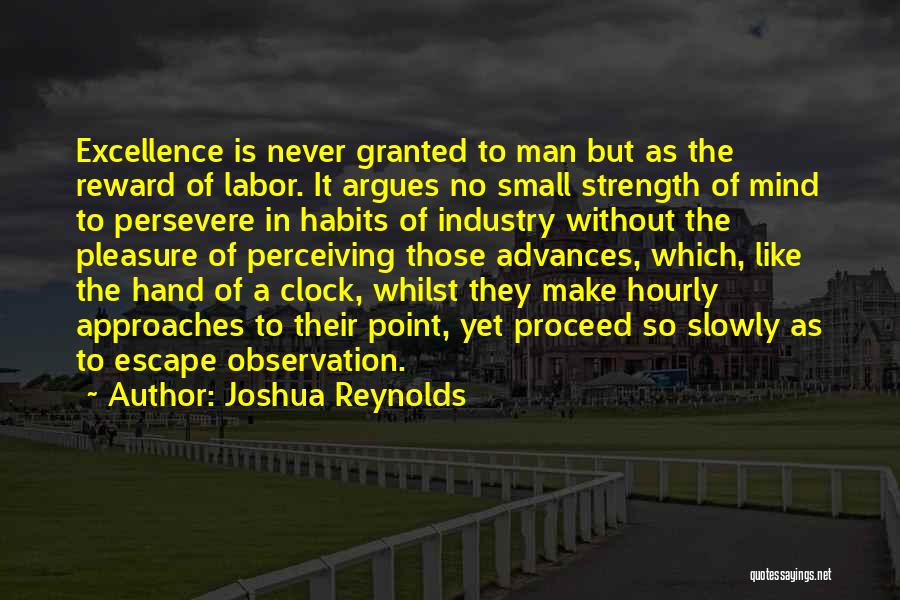 Joshua Reynolds Quotes: Excellence Is Never Granted To Man But As The Reward Of Labor. It Argues No Small Strength Of Mind To