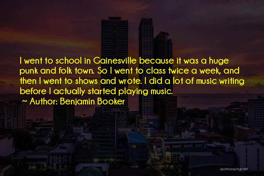 Benjamin Booker Quotes: I Went To School In Gainesville Because It Was A Huge Punk And Folk Town. So I Went To Class