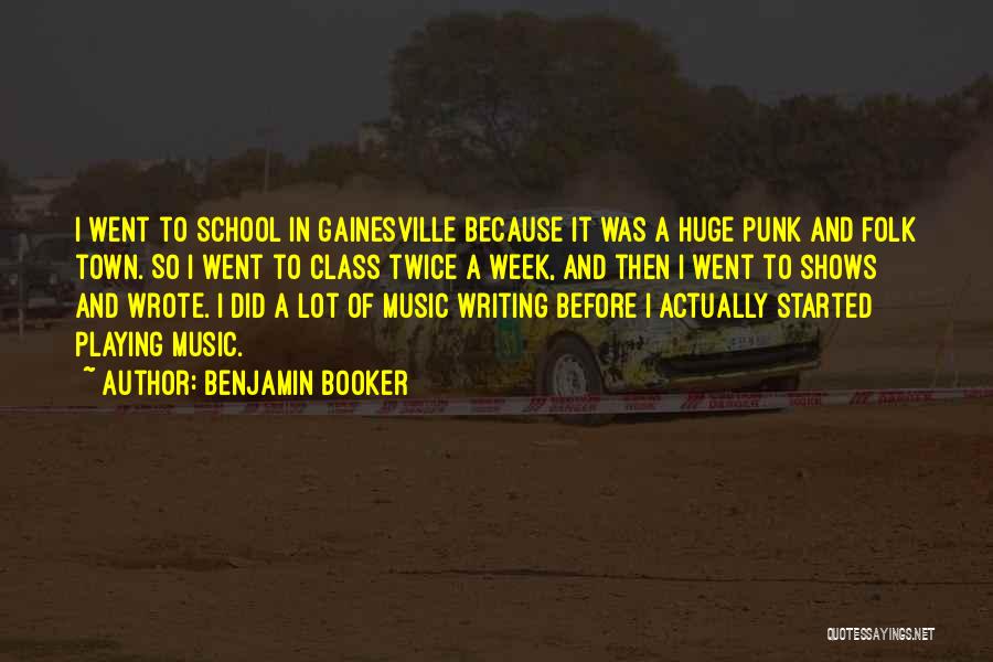 Benjamin Booker Quotes: I Went To School In Gainesville Because It Was A Huge Punk And Folk Town. So I Went To Class