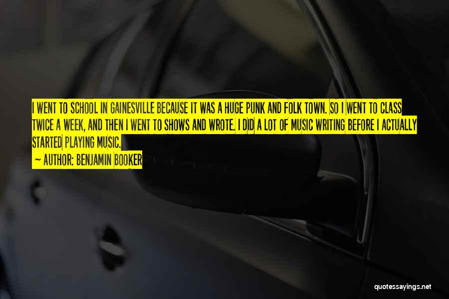 Benjamin Booker Quotes: I Went To School In Gainesville Because It Was A Huge Punk And Folk Town. So I Went To Class