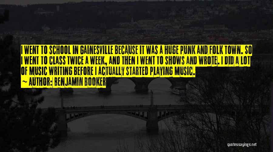 Benjamin Booker Quotes: I Went To School In Gainesville Because It Was A Huge Punk And Folk Town. So I Went To Class