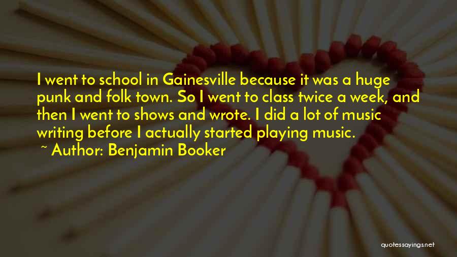 Benjamin Booker Quotes: I Went To School In Gainesville Because It Was A Huge Punk And Folk Town. So I Went To Class
