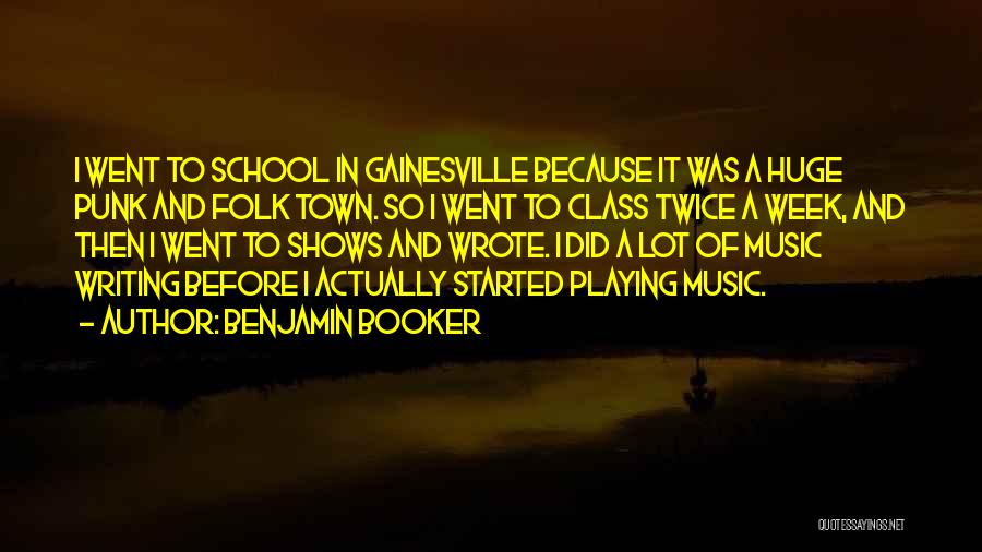 Benjamin Booker Quotes: I Went To School In Gainesville Because It Was A Huge Punk And Folk Town. So I Went To Class