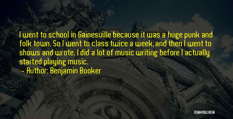 Benjamin Booker Quotes: I Went To School In Gainesville Because It Was A Huge Punk And Folk Town. So I Went To Class