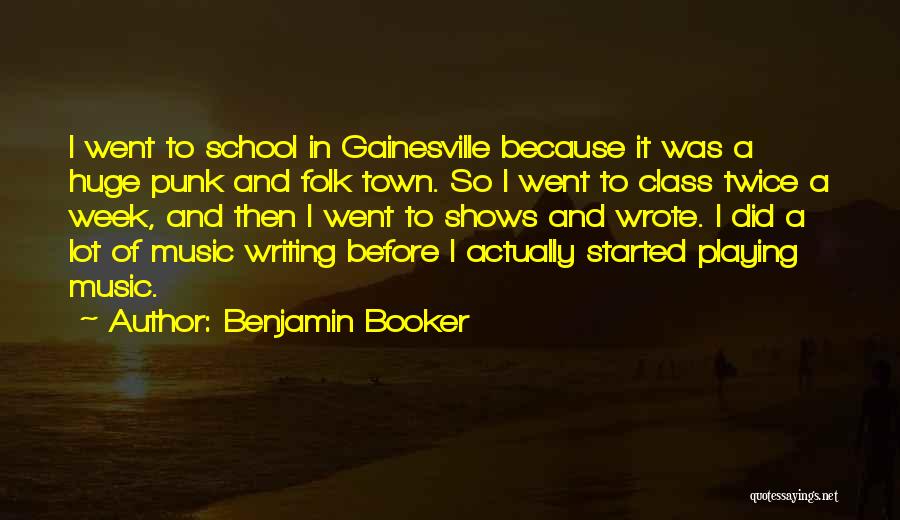 Benjamin Booker Quotes: I Went To School In Gainesville Because It Was A Huge Punk And Folk Town. So I Went To Class