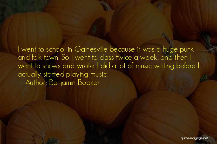 Benjamin Booker Quotes: I Went To School In Gainesville Because It Was A Huge Punk And Folk Town. So I Went To Class
