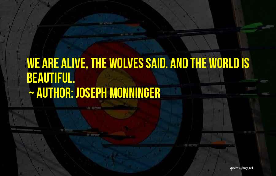 Joseph Monninger Quotes: We Are Alive, The Wolves Said. And The World Is Beautiful.