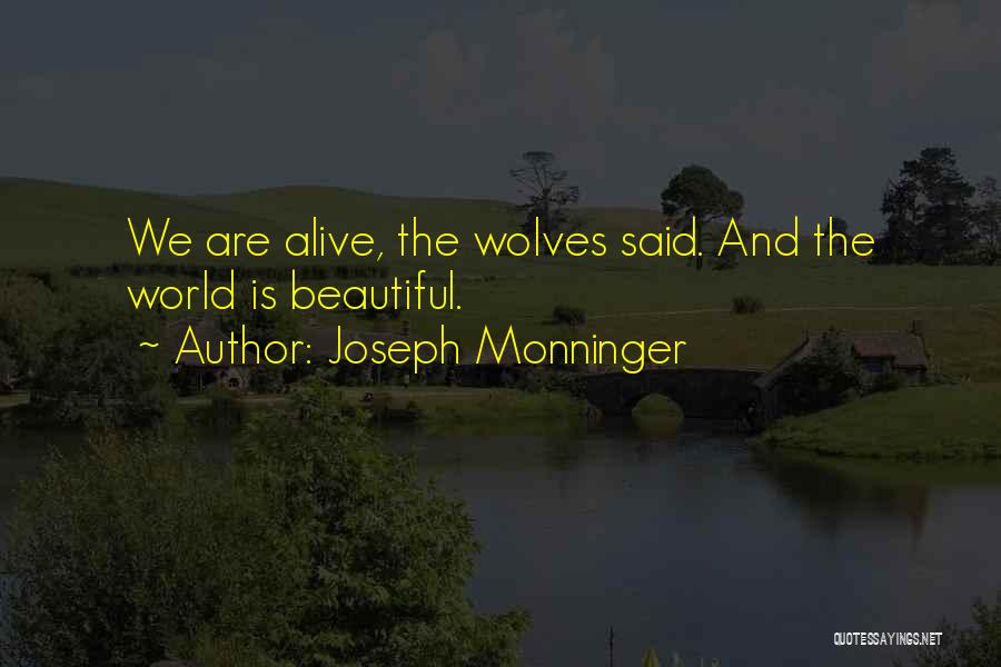 Joseph Monninger Quotes: We Are Alive, The Wolves Said. And The World Is Beautiful.