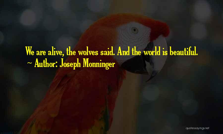 Joseph Monninger Quotes: We Are Alive, The Wolves Said. And The World Is Beautiful.