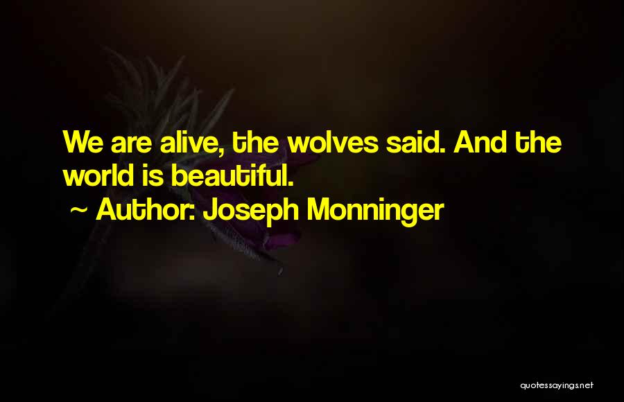 Joseph Monninger Quotes: We Are Alive, The Wolves Said. And The World Is Beautiful.