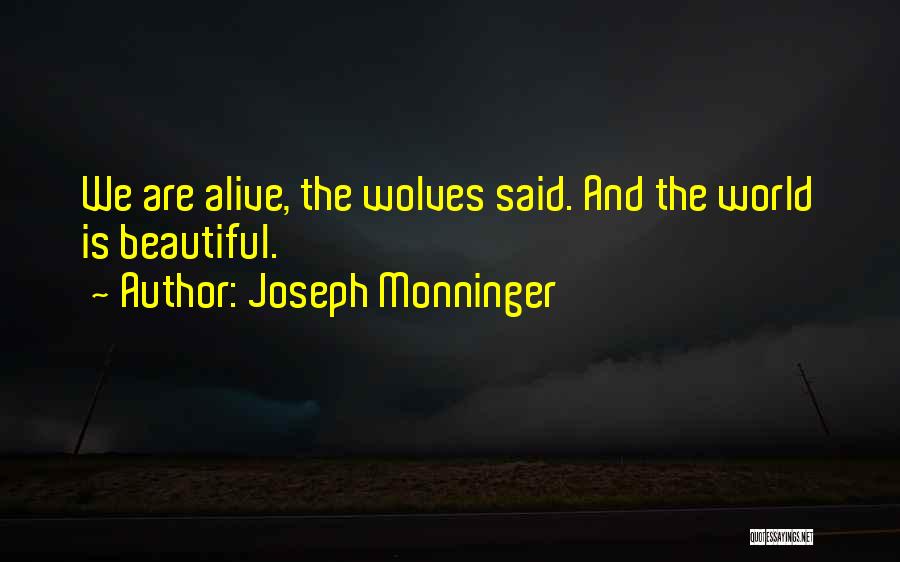 Joseph Monninger Quotes: We Are Alive, The Wolves Said. And The World Is Beautiful.