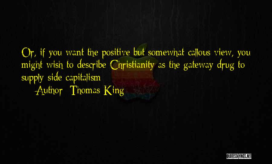 Thomas King Quotes: Or, If You Want The Positive But Somewhat Callous View, You Might Wish To Describe Christianity As The Gateway Drug