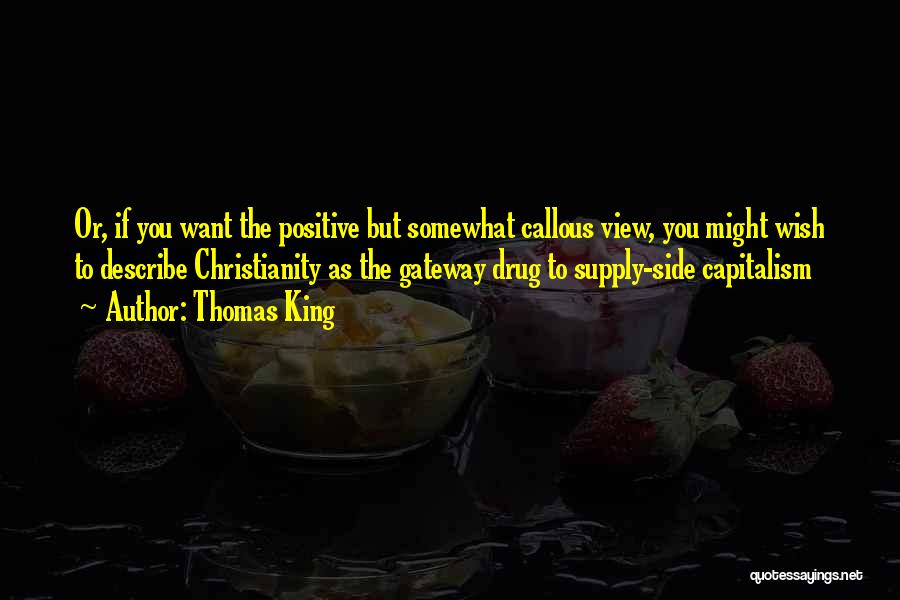 Thomas King Quotes: Or, If You Want The Positive But Somewhat Callous View, You Might Wish To Describe Christianity As The Gateway Drug