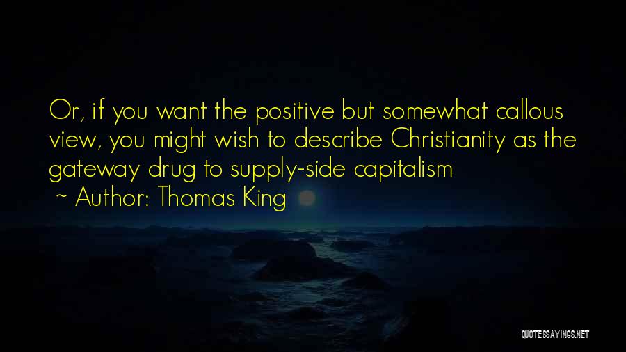 Thomas King Quotes: Or, If You Want The Positive But Somewhat Callous View, You Might Wish To Describe Christianity As The Gateway Drug