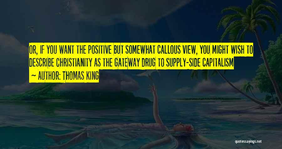 Thomas King Quotes: Or, If You Want The Positive But Somewhat Callous View, You Might Wish To Describe Christianity As The Gateway Drug