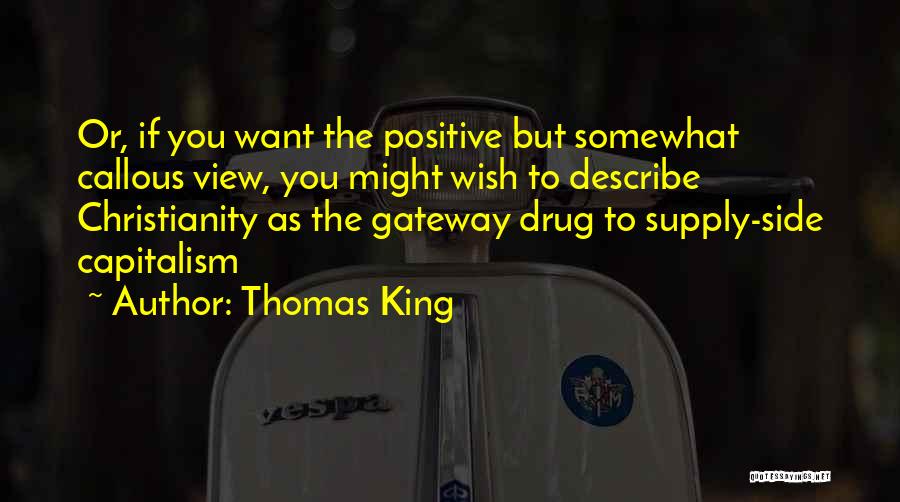 Thomas King Quotes: Or, If You Want The Positive But Somewhat Callous View, You Might Wish To Describe Christianity As The Gateway Drug