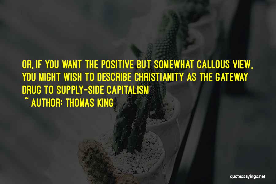 Thomas King Quotes: Or, If You Want The Positive But Somewhat Callous View, You Might Wish To Describe Christianity As The Gateway Drug