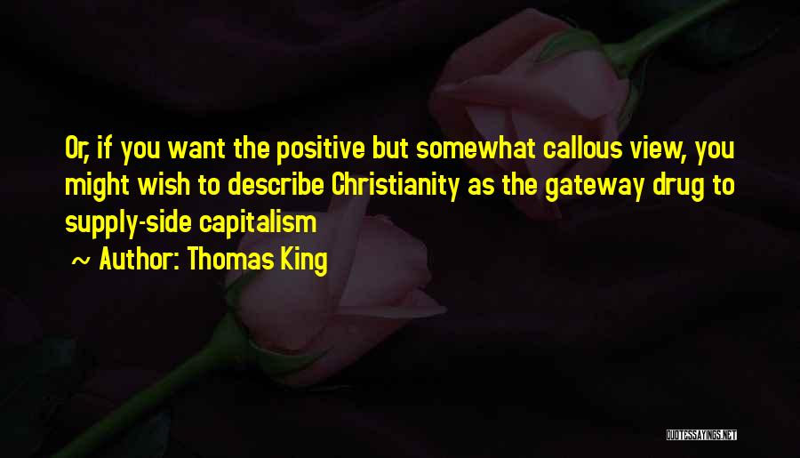 Thomas King Quotes: Or, If You Want The Positive But Somewhat Callous View, You Might Wish To Describe Christianity As The Gateway Drug