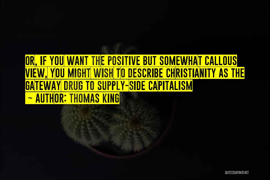 Thomas King Quotes: Or, If You Want The Positive But Somewhat Callous View, You Might Wish To Describe Christianity As The Gateway Drug