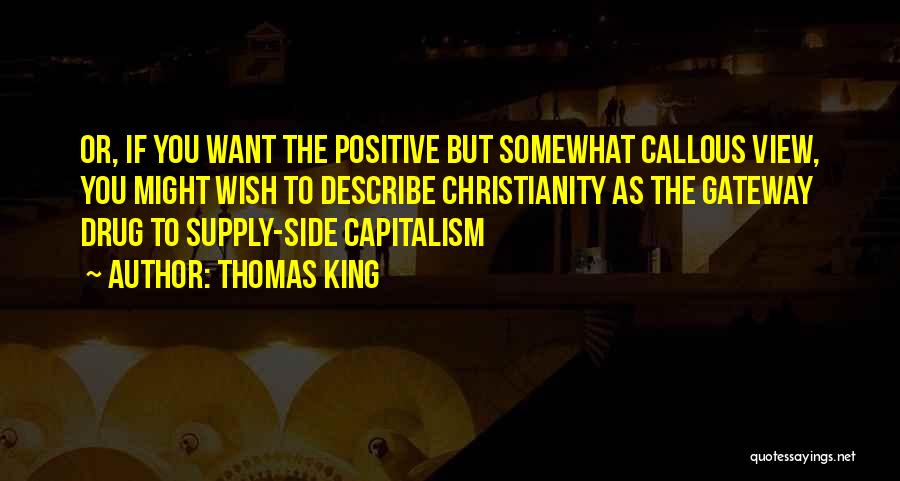 Thomas King Quotes: Or, If You Want The Positive But Somewhat Callous View, You Might Wish To Describe Christianity As The Gateway Drug