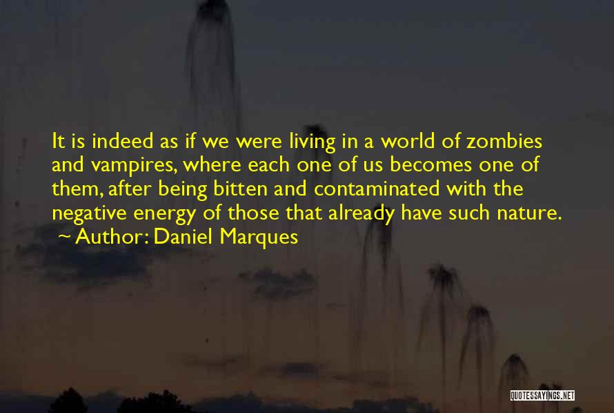 Daniel Marques Quotes: It Is Indeed As If We Were Living In A World Of Zombies And Vampires, Where Each One Of Us