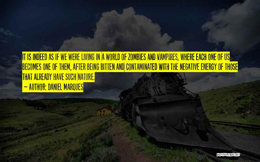 Daniel Marques Quotes: It Is Indeed As If We Were Living In A World Of Zombies And Vampires, Where Each One Of Us