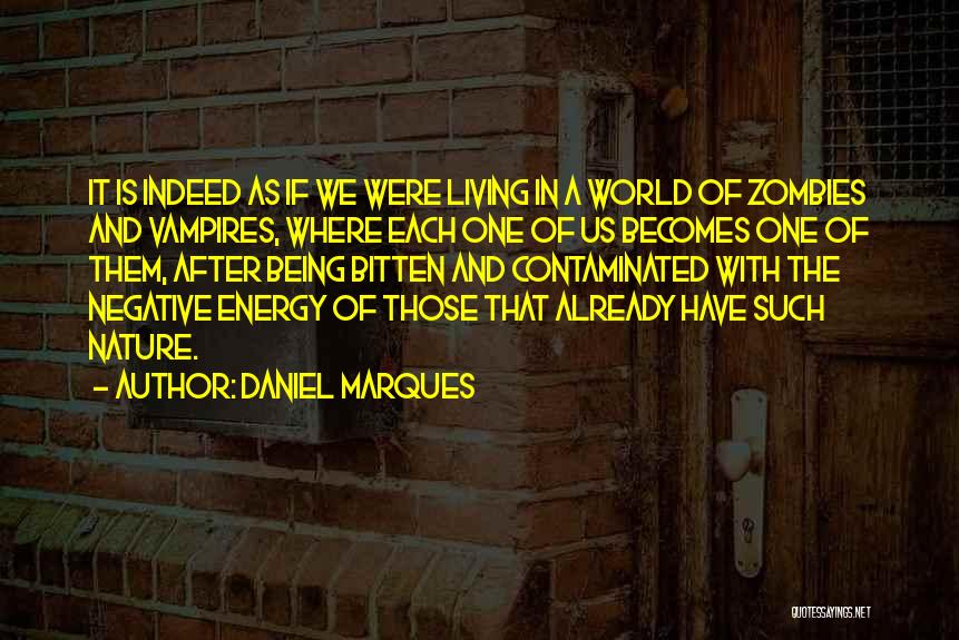 Daniel Marques Quotes: It Is Indeed As If We Were Living In A World Of Zombies And Vampires, Where Each One Of Us