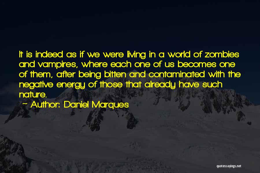 Daniel Marques Quotes: It Is Indeed As If We Were Living In A World Of Zombies And Vampires, Where Each One Of Us