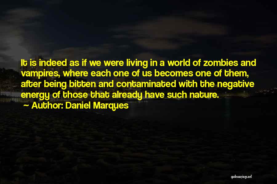 Daniel Marques Quotes: It Is Indeed As If We Were Living In A World Of Zombies And Vampires, Where Each One Of Us