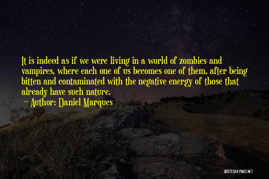 Daniel Marques Quotes: It Is Indeed As If We Were Living In A World Of Zombies And Vampires, Where Each One Of Us