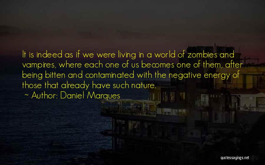 Daniel Marques Quotes: It Is Indeed As If We Were Living In A World Of Zombies And Vampires, Where Each One Of Us