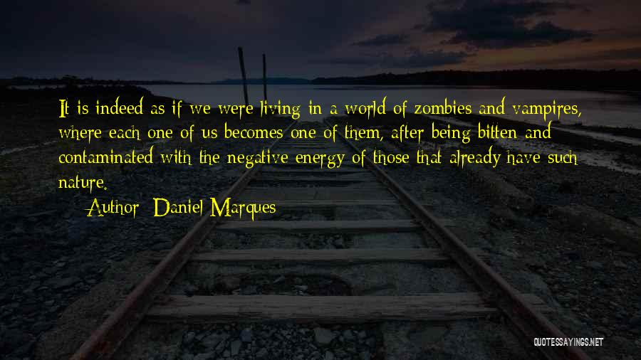 Daniel Marques Quotes: It Is Indeed As If We Were Living In A World Of Zombies And Vampires, Where Each One Of Us