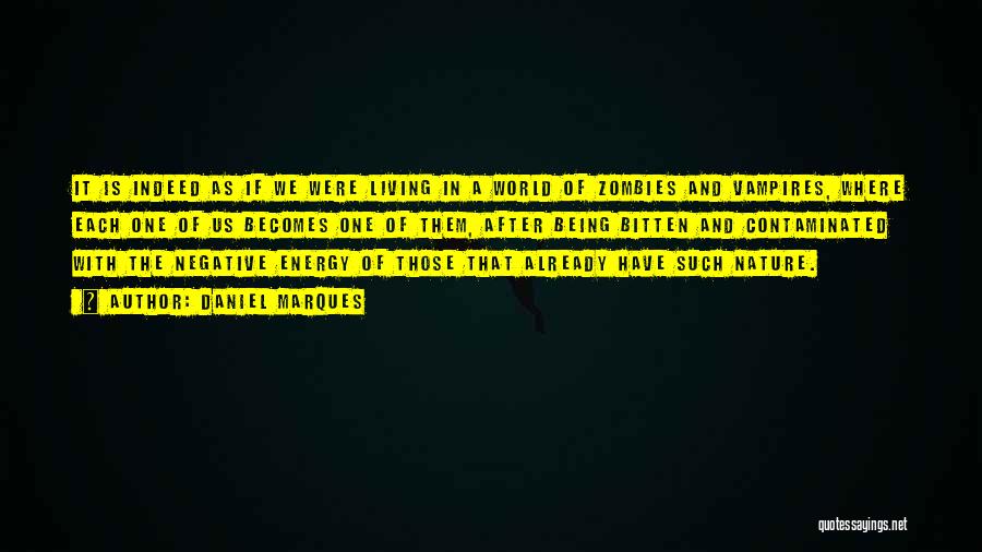 Daniel Marques Quotes: It Is Indeed As If We Were Living In A World Of Zombies And Vampires, Where Each One Of Us