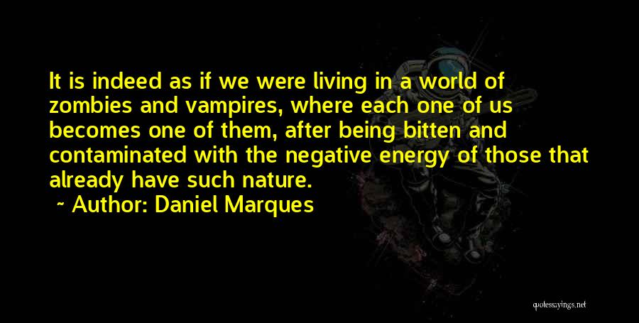 Daniel Marques Quotes: It Is Indeed As If We Were Living In A World Of Zombies And Vampires, Where Each One Of Us