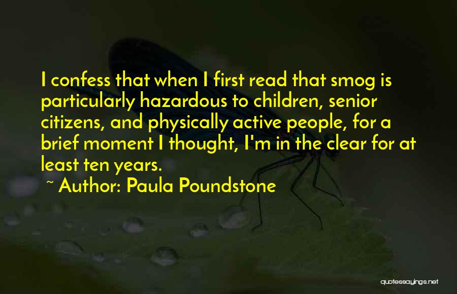 Paula Poundstone Quotes: I Confess That When I First Read That Smog Is Particularly Hazardous To Children, Senior Citizens, And Physically Active People,