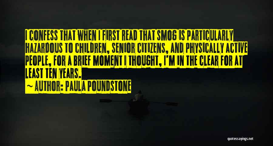 Paula Poundstone Quotes: I Confess That When I First Read That Smog Is Particularly Hazardous To Children, Senior Citizens, And Physically Active People,