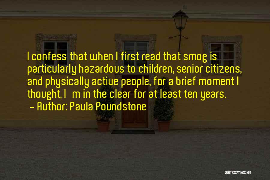 Paula Poundstone Quotes: I Confess That When I First Read That Smog Is Particularly Hazardous To Children, Senior Citizens, And Physically Active People,