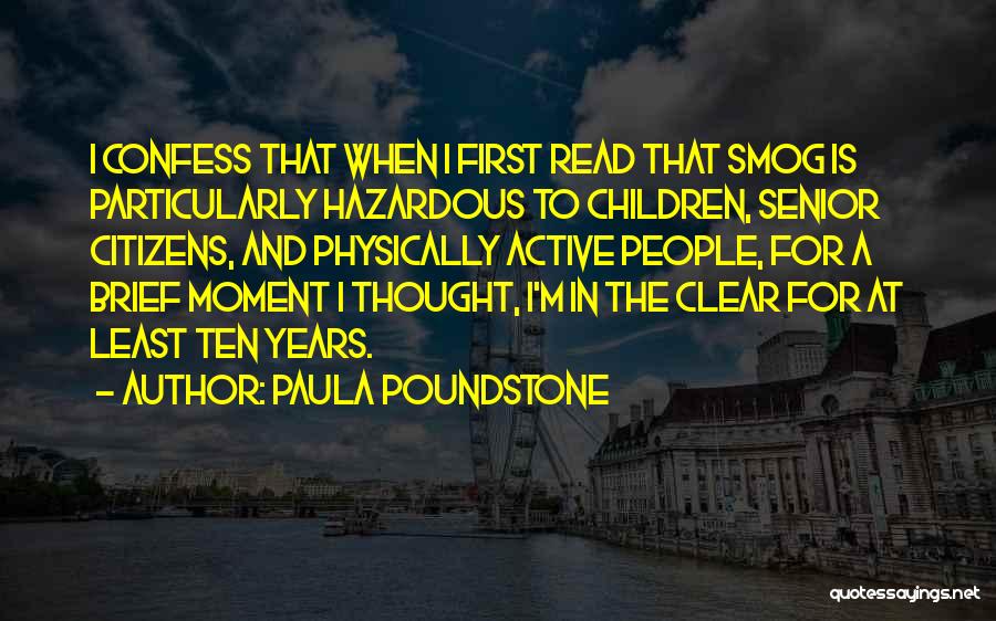 Paula Poundstone Quotes: I Confess That When I First Read That Smog Is Particularly Hazardous To Children, Senior Citizens, And Physically Active People,