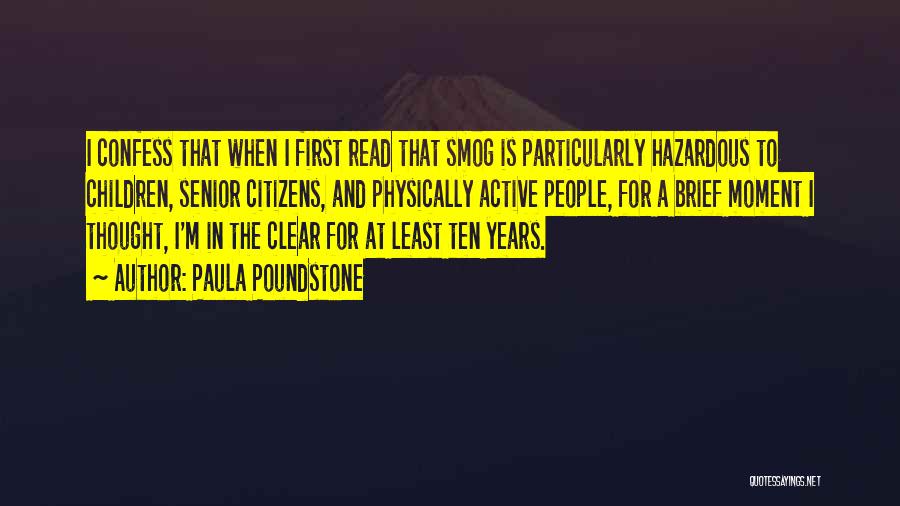 Paula Poundstone Quotes: I Confess That When I First Read That Smog Is Particularly Hazardous To Children, Senior Citizens, And Physically Active People,