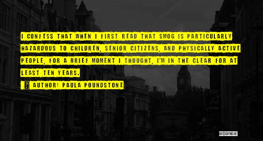 Paula Poundstone Quotes: I Confess That When I First Read That Smog Is Particularly Hazardous To Children, Senior Citizens, And Physically Active People,