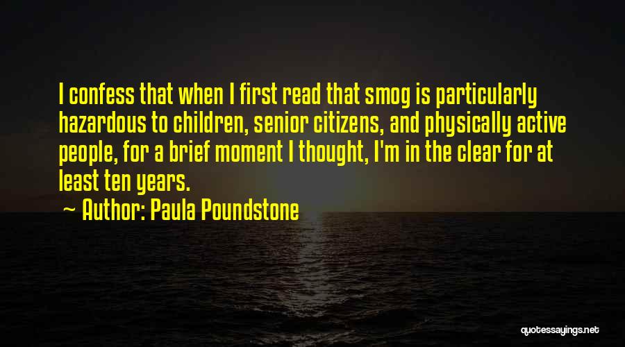 Paula Poundstone Quotes: I Confess That When I First Read That Smog Is Particularly Hazardous To Children, Senior Citizens, And Physically Active People,