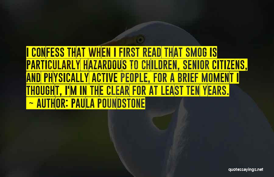 Paula Poundstone Quotes: I Confess That When I First Read That Smog Is Particularly Hazardous To Children, Senior Citizens, And Physically Active People,