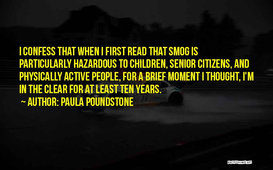 Paula Poundstone Quotes: I Confess That When I First Read That Smog Is Particularly Hazardous To Children, Senior Citizens, And Physically Active People,