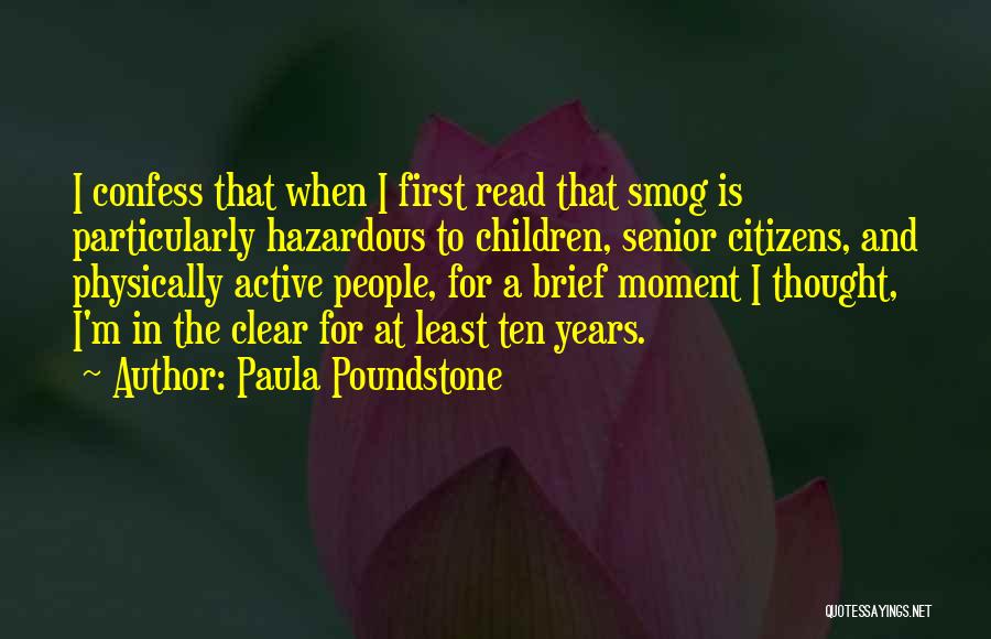 Paula Poundstone Quotes: I Confess That When I First Read That Smog Is Particularly Hazardous To Children, Senior Citizens, And Physically Active People,