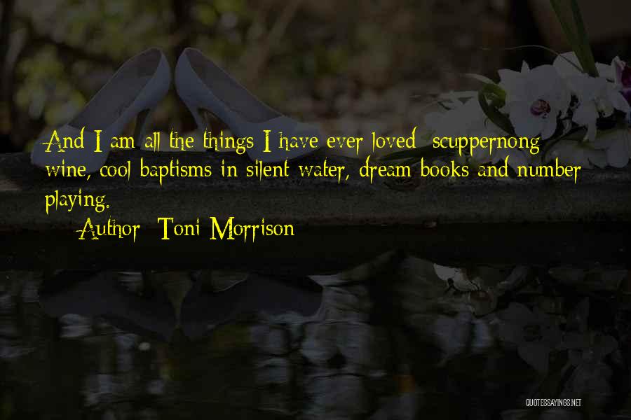 Toni Morrison Quotes: And I Am All The Things I Have Ever Loved: Scuppernong Wine, Cool Baptisms In Silent Water, Dream Books And