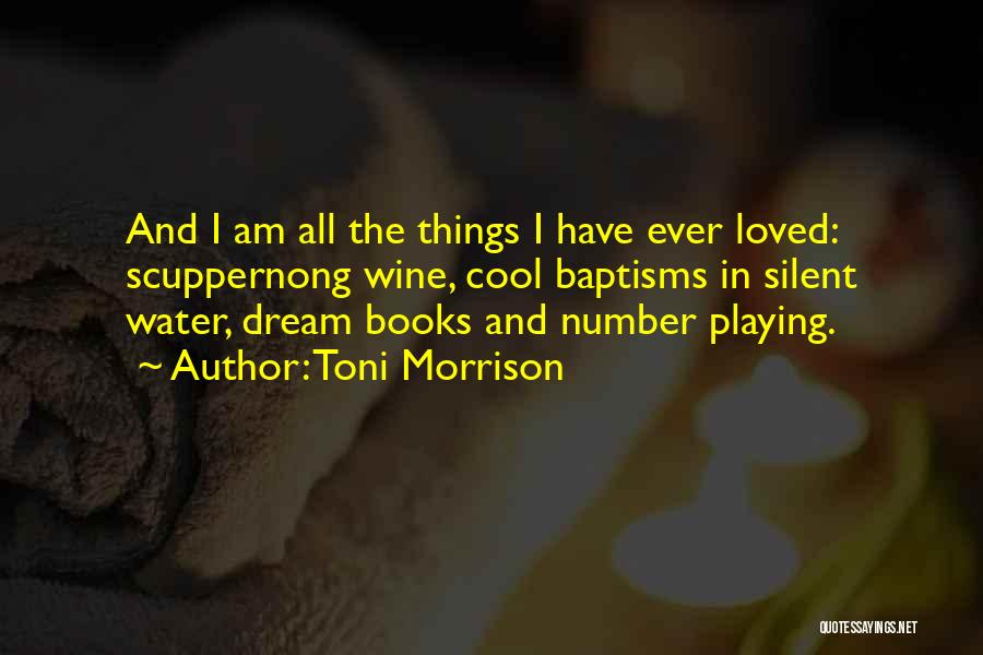 Toni Morrison Quotes: And I Am All The Things I Have Ever Loved: Scuppernong Wine, Cool Baptisms In Silent Water, Dream Books And